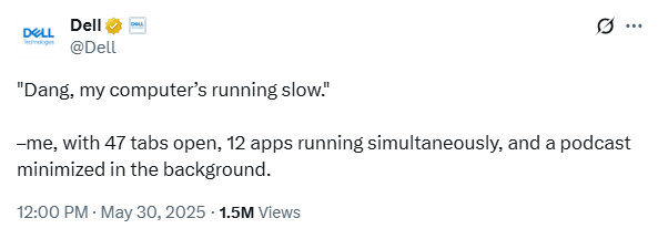 Tweet from @Dell: 'Dang, my computer's running slow' -me, with 47 tabs open, 12 apps running simultaneously, and a podcast minimized in the background.